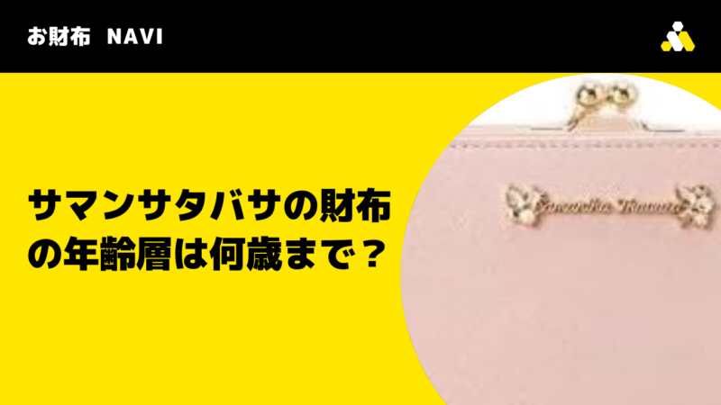 サマンサタバサの財布の年齢層は何歳まで？年代別の評判や口コミを調査